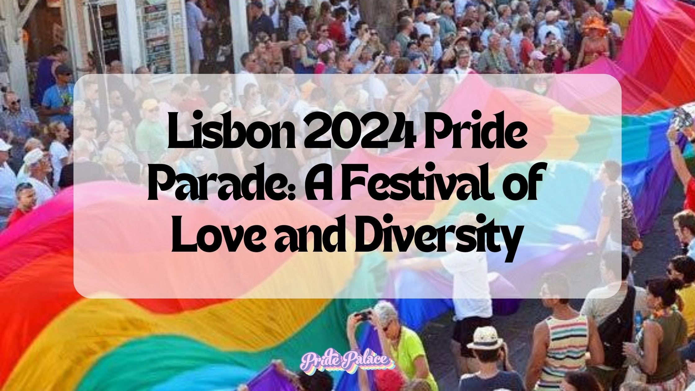 Lisbon 2024 Pride Parade: A Festival of Love and Diversity