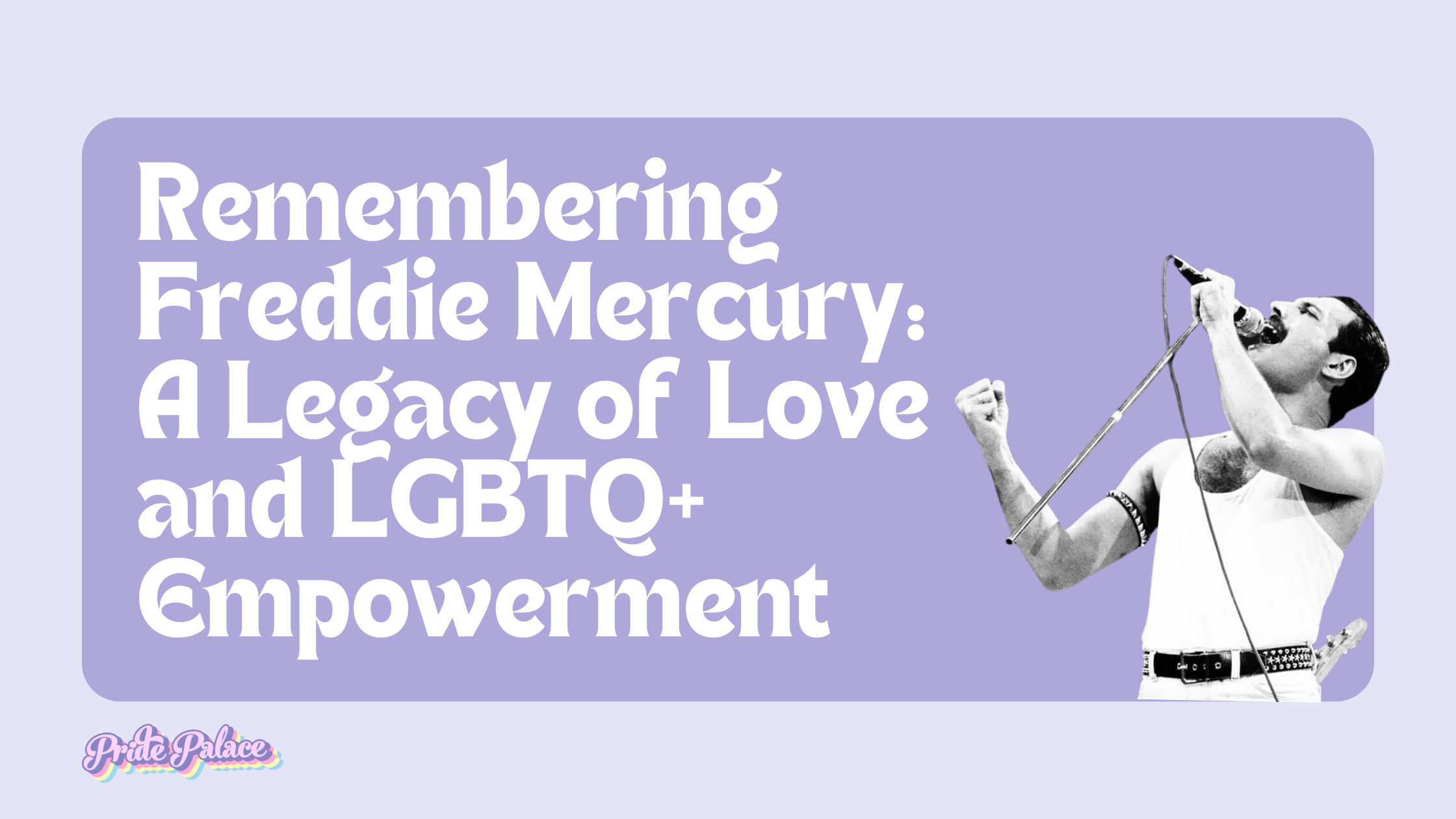 Remembering Freddie Mercury: A Legacy of Love and LGBTQ+ Empowerment